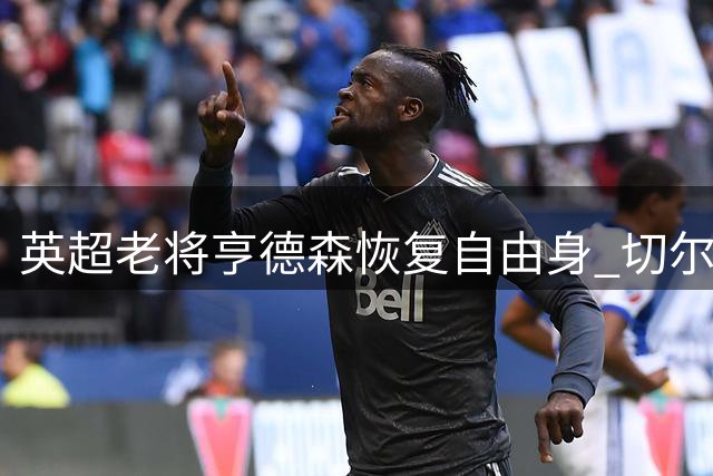 英超老将亨德森恢复自由身 切尔西着手补强中场厚度
